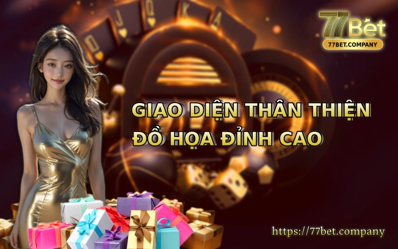 77Bet co giao dien than thien do hoa dinh cao